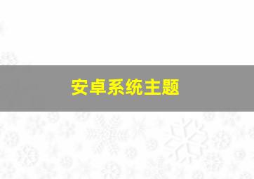 安卓系统主题