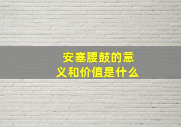 安塞腰鼓的意义和价值是什么