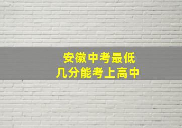 安徽中考最低几分能考上高中