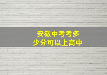 安徽中考考多少分可以上高中