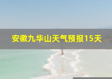 安徽九华山天气预报15天