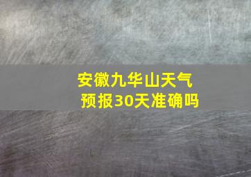 安徽九华山天气预报30天准确吗