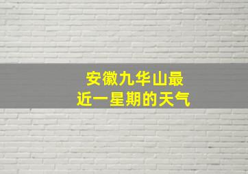 安徽九华山最近一星期的天气