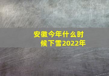 安徽今年什么时候下雪2022年