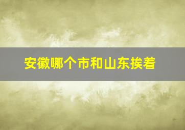 安徽哪个市和山东挨着