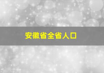 安徽省全省人口