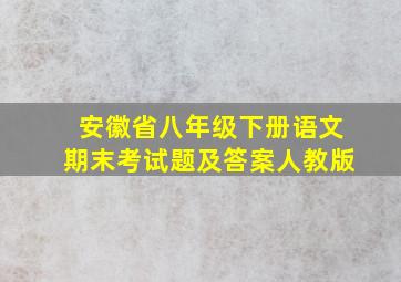 安徽省八年级下册语文期末考试题及答案人教版