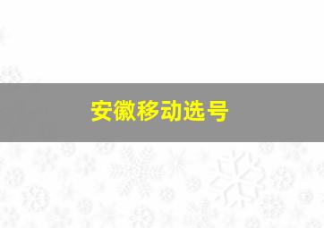 安徽移动选号