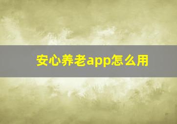 安心养老app怎么用