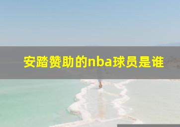 安踏赞助的nba球员是谁