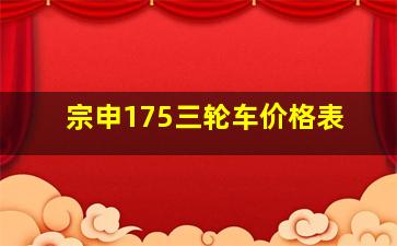 宗申175三轮车价格表