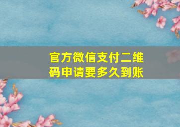 官方微信支付二维码申请要多久到账