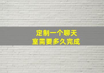 定制一个聊天室需要多久完成