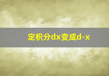 定积分dx变成d-x