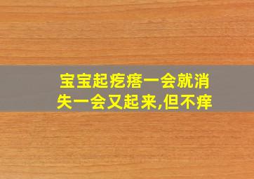 宝宝起疙瘩一会就消失一会又起来,但不痒