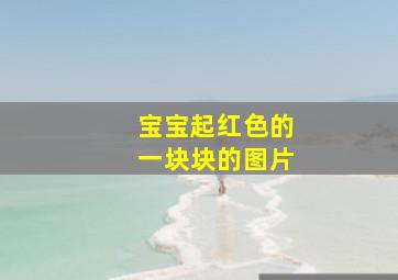 宝宝起红色的一块块的图片