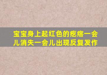 宝宝身上起红色的疙瘩一会儿消失一会儿出现反复发作