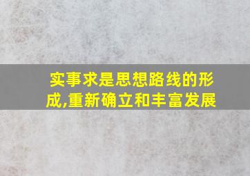 实事求是思想路线的形成,重新确立和丰富发展