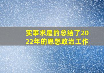 实事求是的总结了2022年的思想政治工作