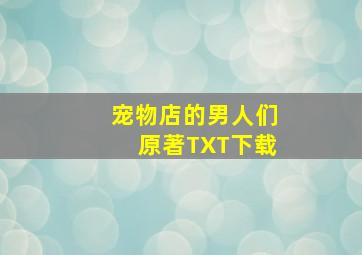 宠物店的男人们原著TXT下载