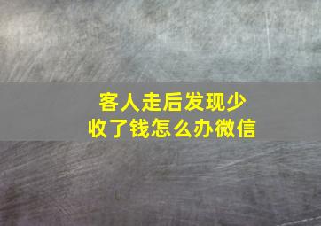 客人走后发现少收了钱怎么办微信