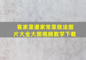 客家菜谱家常菜做法图片大全大图视频教学下载