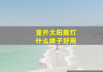 室外太阳能灯什么牌子好用