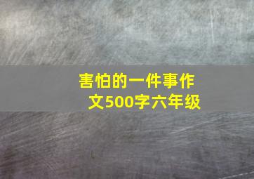 害怕的一件事作文500字六年级