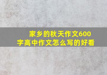 家乡的秋天作文600字高中作文怎么写的好看