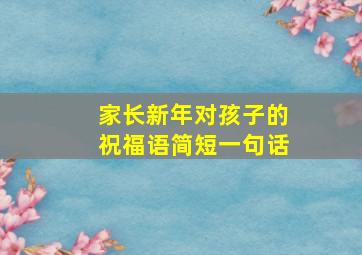 家长新年对孩子的祝福语简短一句话