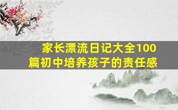 家长漂流日记大全100篇初中培养孩子的责任感