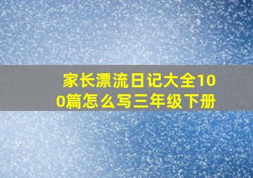 家长漂流日记大全100篇怎么写三年级下册