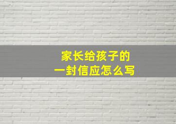 家长给孩子的一封信应怎么写