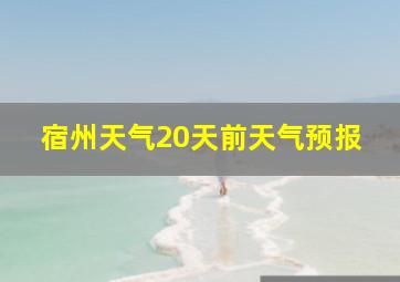 宿州天气20天前天气预报