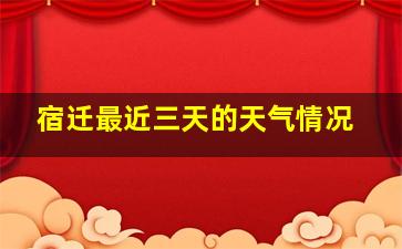 宿迁最近三天的天气情况