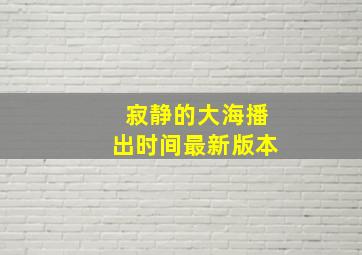 寂静的大海播出时间最新版本