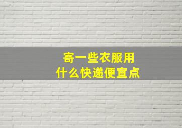 寄一些衣服用什么快递便宜点