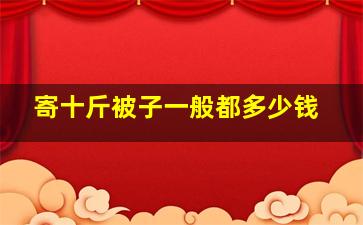 寄十斤被子一般都多少钱