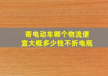 寄电动车哪个物流便宜大概多少钱不折电瓶