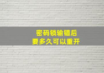 密码锁输错后要多久可以重开