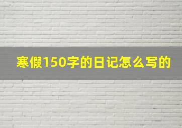 寒假150字的日记怎么写的