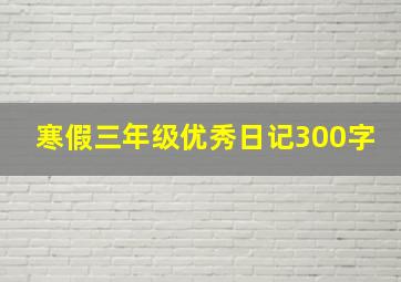 寒假三年级优秀日记300字