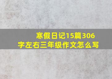 寒假日记15篇306字左右三年级作文怎么写