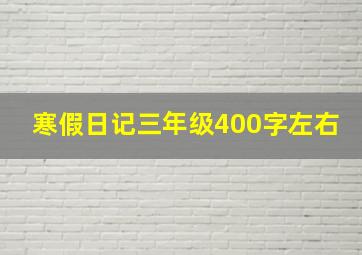 寒假日记三年级400字左右