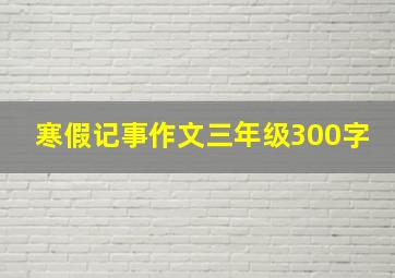 寒假记事作文三年级300字