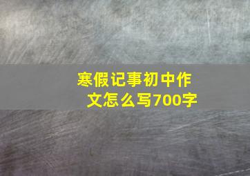 寒假记事初中作文怎么写700字