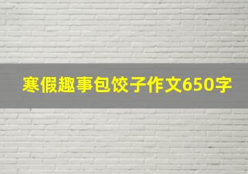 寒假趣事包饺子作文650字