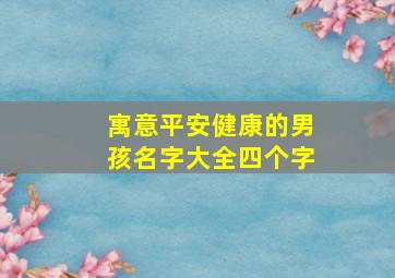 寓意平安健康的男孩名字大全四个字