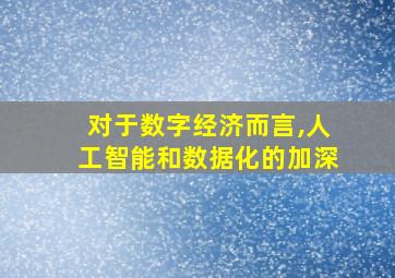 对于数字经济而言,人工智能和数据化的加深