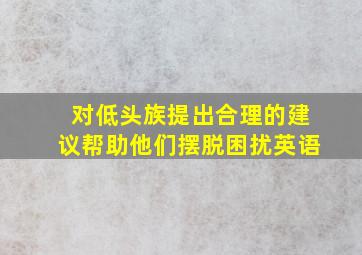 对低头族提出合理的建议帮助他们摆脱困扰英语